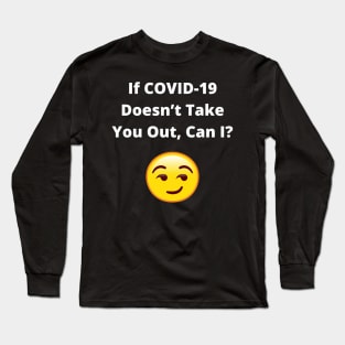If COVID - 19 Doesn't Take You Out, Can I? (Corona Virus Pick Up Line) Long Sleeve T-Shirt